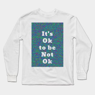 It’s Ok To Be Not Ok Long Sleeve T-Shirt